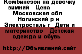 Комбинезон на девочку зимний › Цена ­ 1 100 - Московская обл., Ногинский р-н, Электросталь г. Дети и материнство » Детская одежда и обувь   